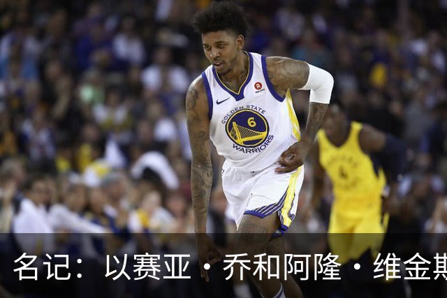 名记：以赛亚·乔和阿隆·维金斯表现稳定 得到了其他球队的关注